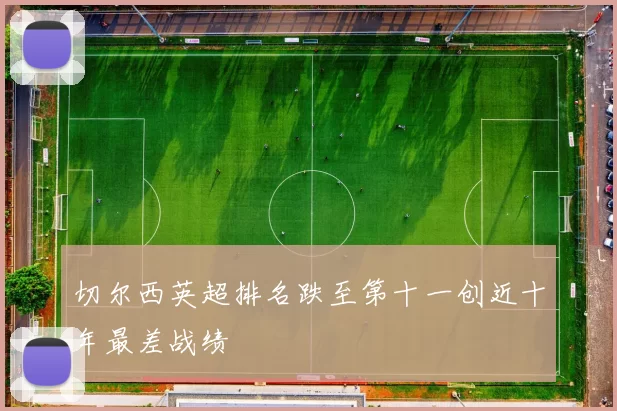 切尔西英超排名跌至第十一创近十年最差战绩