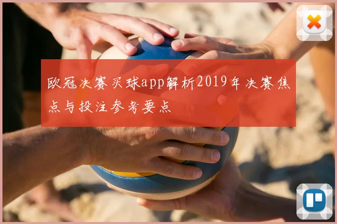 欧冠决赛买球app解析2019年决赛焦点与投注参考要点