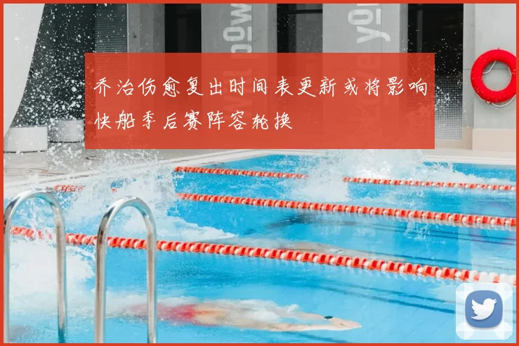 乔治伤愈复出时间表更新或将影响快船季后赛阵容轮换