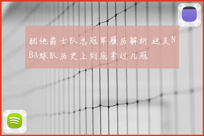 犹他爵士队总冠军履历解析 这支NBA球队历史上到底拿过几冠