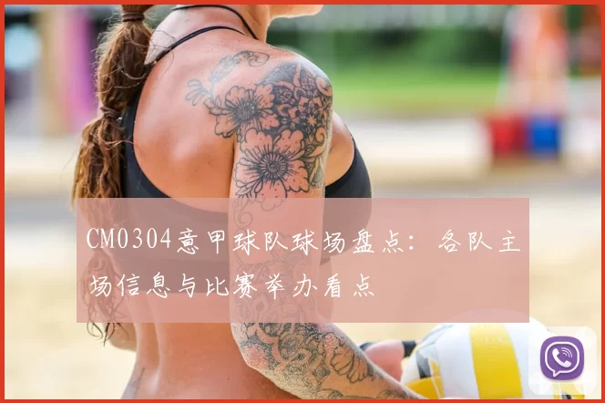 CM0304意甲球队球场盘点：各队主场信息与比赛举办看点