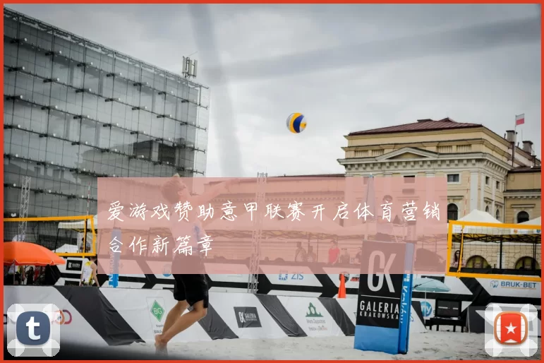 爱游戏赞助意甲联赛开启体育营销合作新篇章