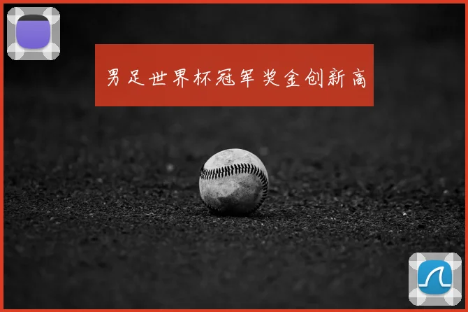 男足世界杯冠军奖金创新高
