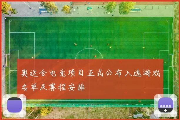 奥运会电竞项目正式公布入选游戏名单及赛程安排